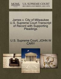 Cover image for James V. City of Milwaukee U.S. Supreme Court Transcript of Record with Supporting Pleadings