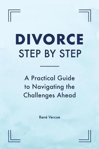 Cover image for Divorce Step by Step: A Practical Guide to Navigating the Challenges Ahead