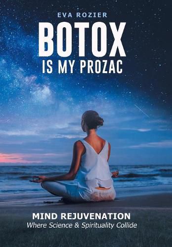 Cover image for Botox Is My Prozac: Mind Rejuvenation / Where Science and Spirituality Collide