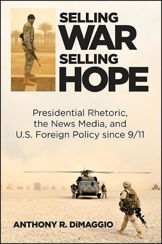 Cover image for Selling War, Selling Hope: Presidential Rhetoric, the News Media, and U.S. Foreign Policy since 9/11