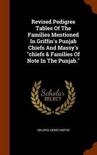 Revised Pedigree Tables of the Families Mentioned in Griffin's Punjab Chiefs and Massy's Chiefs & Families of Note in the Punjab.