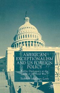 Cover image for American Exceptionalism and US Foreign Policy: Public Diplomacy at the End of the Cold War