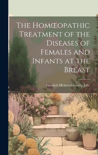 Cover image for The Homoeopathic Treatment of the Diseases of Females and Infants at the Breast