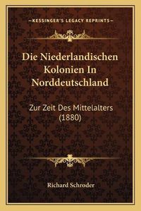 Cover image for Die Niederlandischen Kolonien in Norddeutschland: Zur Zeit Des Mittelalters (1880)