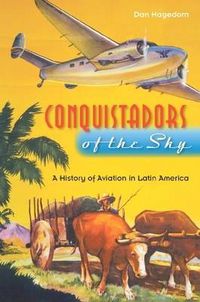 Cover image for Conquistadors of the Sky: A History of Aviation in Latin America