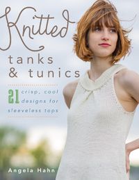 Cover image for Knitted Tanks & Tunics: 21 Crisp, Cool Designs for Sleeveless Tops