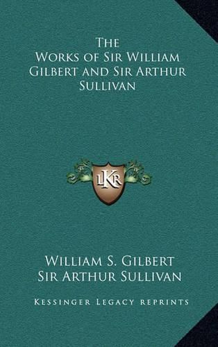 Cover image for The Works of Sir William Gilbert and Sir Arthur Sullivan