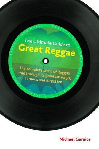 Cover image for The Ultimate Guide to Great Reggae: The Complete Story of Reggae Told Through its Greatest Songs, Famous and Forgotten