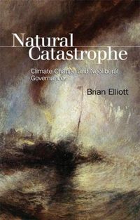 Cover image for Natural Catastrophe: Climate Change and Neoliberal Governance