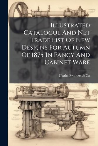 Cover image for Illustrated Catalogue and Net Trade List of New Designs for Autumn of 1875 in Fancy and Cabinet Ware.