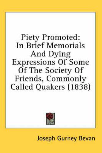 Piety Promoted: In Brief Memorials and Dying Expressions of Some of the Society of Friends, Commonly Called Quakers (1838)