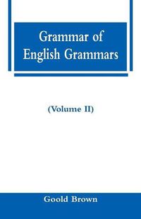 Cover image for Grammar of English Grammars (Volume II)