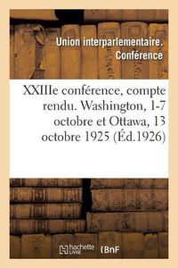 Cover image for Xxiiie Conference, Compte Rendu. Washington, 1-7 Octobre Et Ottawa, 13 Octobre 1925