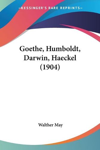 Cover image for Goethe, Humboldt, Darwin, Haeckel (1904)