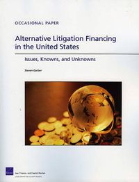 Cover image for Alternative Litigation Financing in the United States: Issues, Knowns, and Unknowns