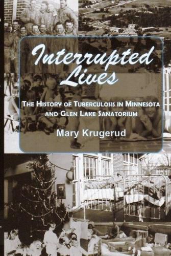 Cover image for Interrupted Lives: The History of Tuberculosis in Minnesota and Glen Lake Sanitorium