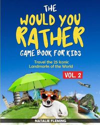 Cover image for The Would You Rather Game Book for Kids: Travel The 25 Iconic Landmarks of the World ( Gift Ideas Series Volume 2)