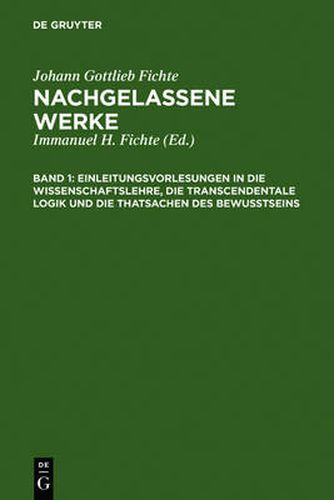 Einleitungsvorlesungen in die Wissenschaftslehre, die transcendentale Logik und die Thatsachen des Bewusstseins