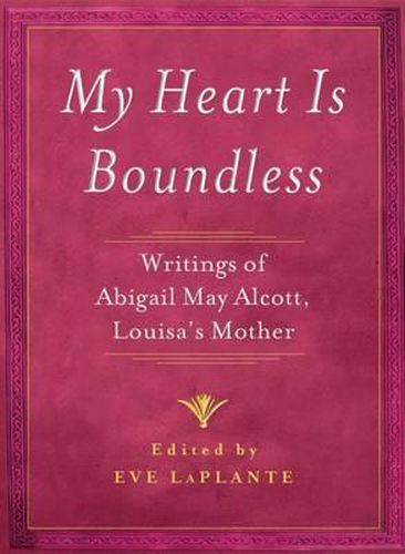 Cover image for My Heart Is Boundless: Writings of Abigail May Alcott, Louisa's Mother