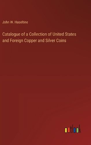 Catalogue of a Collection of United States and Foreign Copper and Silver Coins