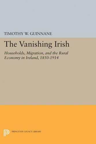 Cover image for The Vanishing Irish: Households, Migration, and the Rural Economy in Ireland, 1850-1914