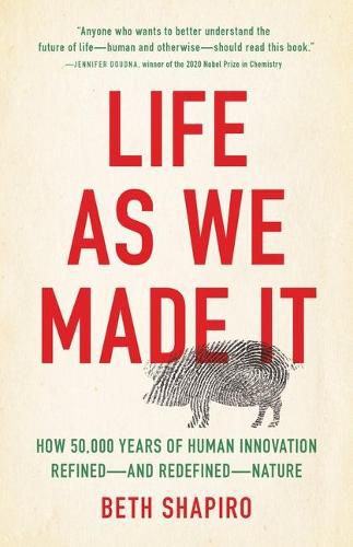 Cover image for Life as We Made It: How 50,000 Years of Human Innovation Refined--And Redefined--Nature