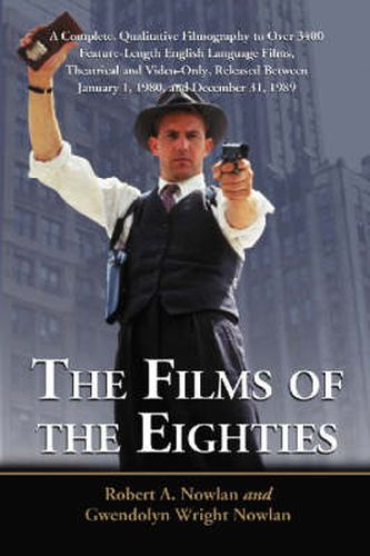 Cover image for The Films of the Eighties: A Complete, Qualitative Filmography to Over 3400 Feature-length English Language Films, Theatrical and Video-only, Released Between January 1, 1980, and December 31, 1989