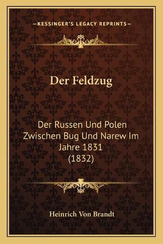 Cover image for Der Feldzug: Der Russen Und Polen Zwischen Bug Und Narew Im Jahre 1831 (1832)