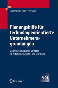 Cover image for Planungshilfe fur technologieorientierte Unternehmensgrundungen: Ein erfahrungsbasierter Leitfaden fur Naturwissenschaftler und Ingenieure