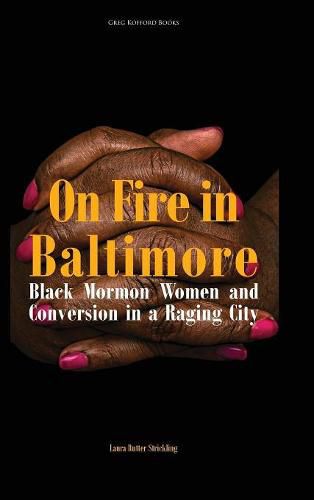 Cover image for On Fire in Baltimore: Black Mormon Women and Conversion in a Raging City