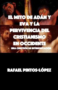 Cover image for El Mito de Adan y Eva y la Pervivencia del Cristianismo en Occidente: - Una cuestion de interpretacion