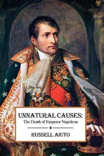 Cover image for Unnatural Causes: The Death of Emperor Napoleon