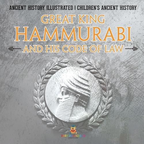 Cover image for Great King Hammurabi and His Code of Law - Ancient History Illustrated Children's Ancient History