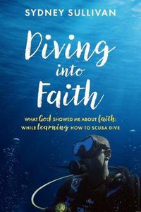 Cover image for Diving into Faith: What God showed me about faith, while learning how to scuba dive