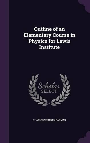 Cover image for Outline of an Elementary Course in Physics for Lewis Institute