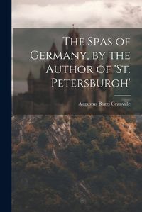 Cover image for The Spas of Germany, by the Author of 'st. Petersburgh'