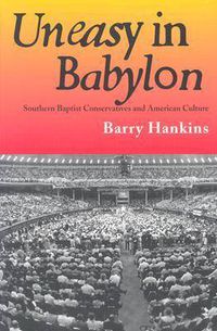 Cover image for Uneasy in Babylon: Southern Baptist Conservatives and American Culture