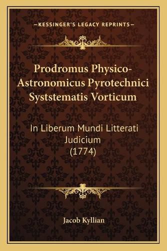 Cover image for Prodromus Physico-Astronomicus Pyrotechnici Syststematis Vorticum: In Liberum Mundi Litterati Judicium (1774)