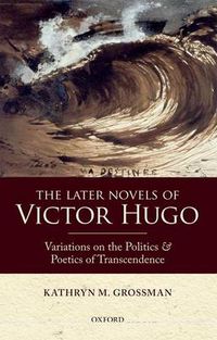 Cover image for The Later Novels of Victor Hugo: Variations on the Politics and Poetics of Transcendence