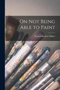 Cover image for On Not Being Able to Paint