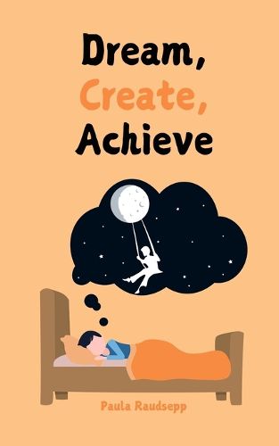 Dream, Create, Achieve