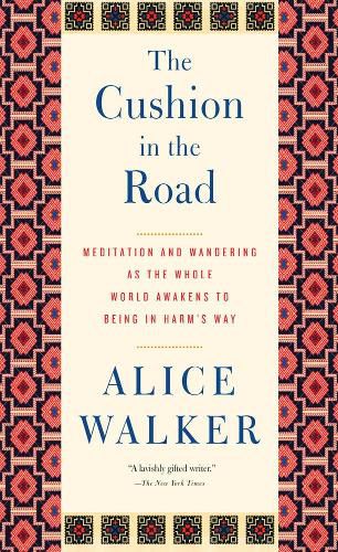 The Cushion In The Road: Meditation and Wandering as the Whole World Awakens to Being in Harm's Way