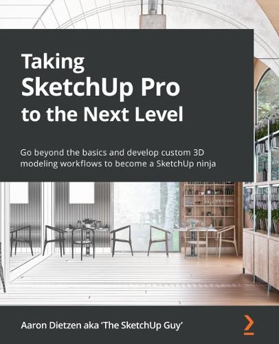 Cover image for Taking SketchUp Pro to the Next Level: Go beyond the basics and develop custom 3D modeling workflows to become a SketchUp ninja