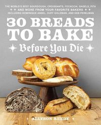 Cover image for 30 Breads To Bake Before You Die
