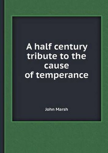 Cover image for A Half Century Tribute to the Cause of Temperance