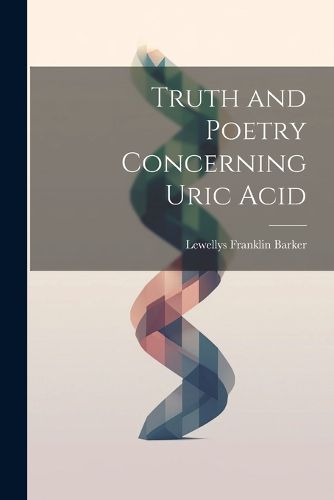 Truth and Poetry Concerning Uric Acid