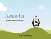 Cover image for Dwayne the Cow The Cow that didn't know how...