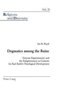 Cover image for Dogmatics Among the Ruins: German Expressionism and the Enlightenment as Contexts for Karl Barth's Theological Development