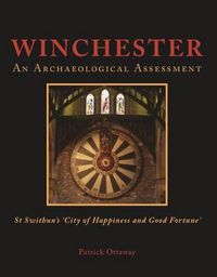 Cover image for Winchester: Swithun's 'City of Happiness and Good Fortune': An Archaeological Assessment