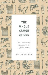 Cover image for The Whole Armor of God: How Christ's Victory Strengthens Us for Spiritual Warfare